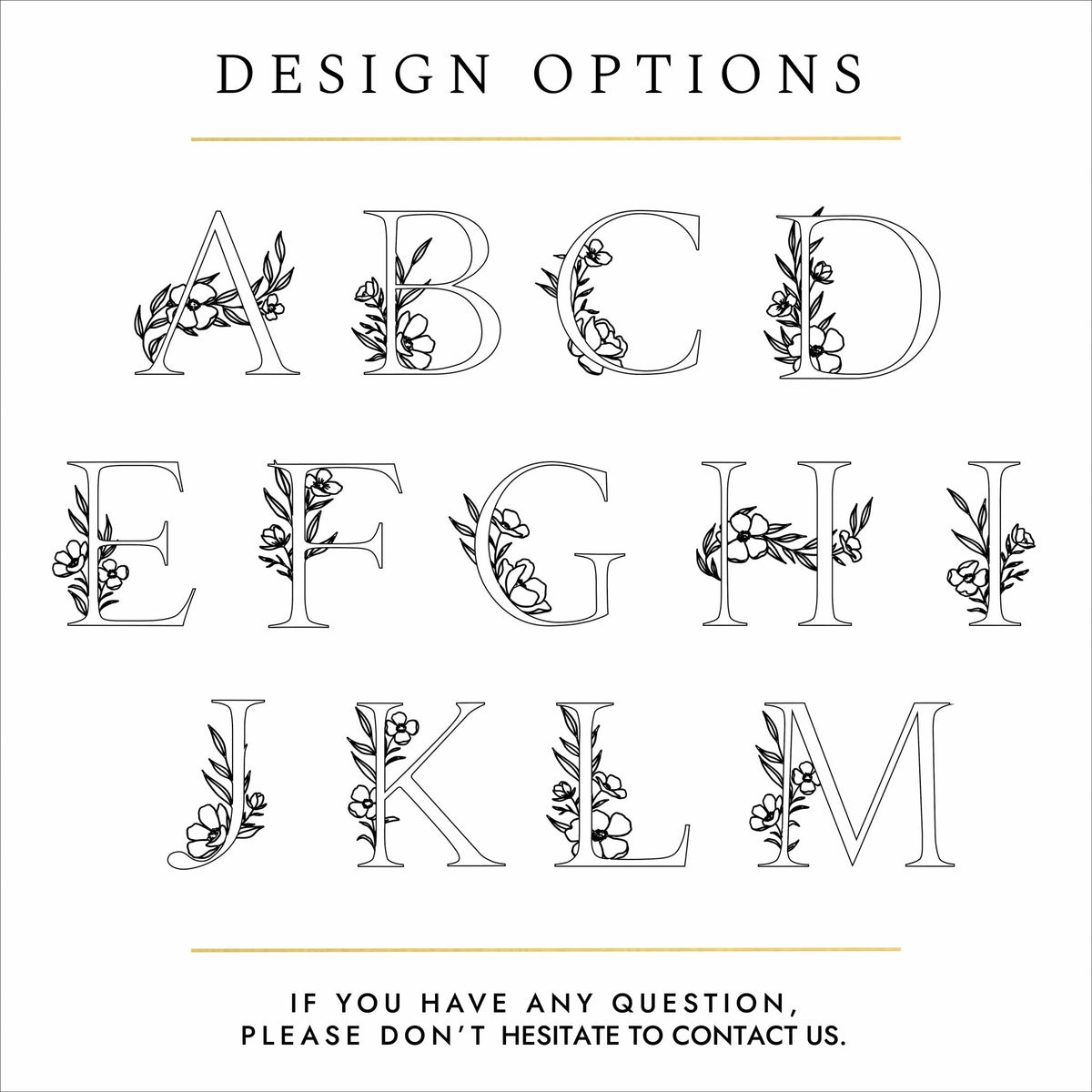 Black text and silhouettes of letters on a white background. The text reads: "design options - if you have any questions please don't hesitate to contact us". The silhouettes show letters of the alphabet A-M. The letters are all capitalised and all have a floral design woven around the letter. 