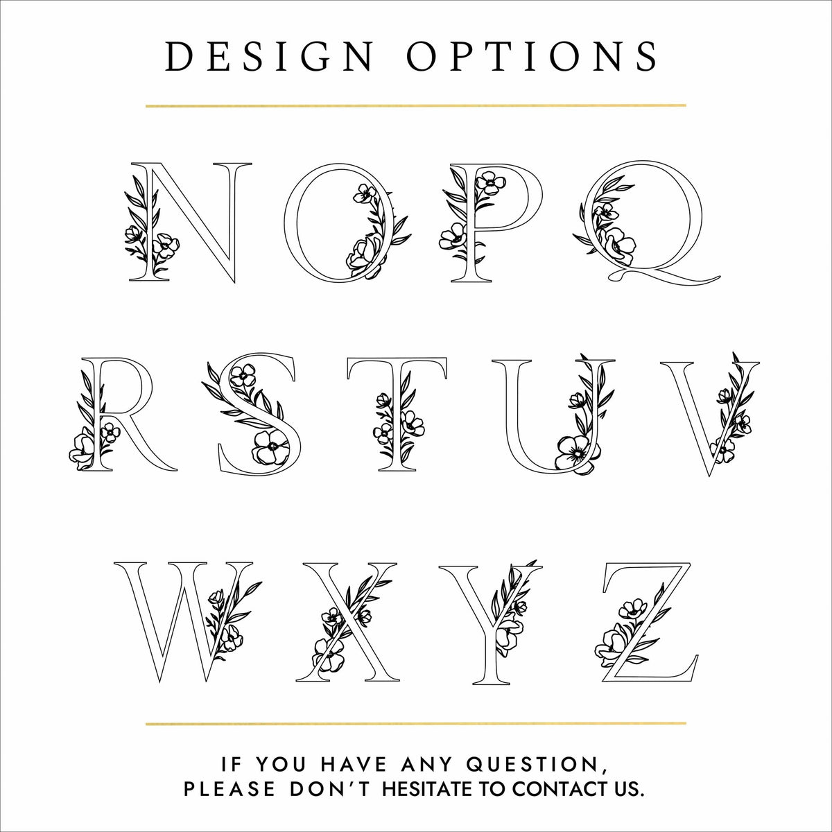 Black text and silhouettes of letters on a white background. The text reads: "design options - if you have any questions please don't hesitate to contact us". The silhouettes show letters of the alphabet N-Z. The letters are all capitalised and all have a floral design woven around the letter. 